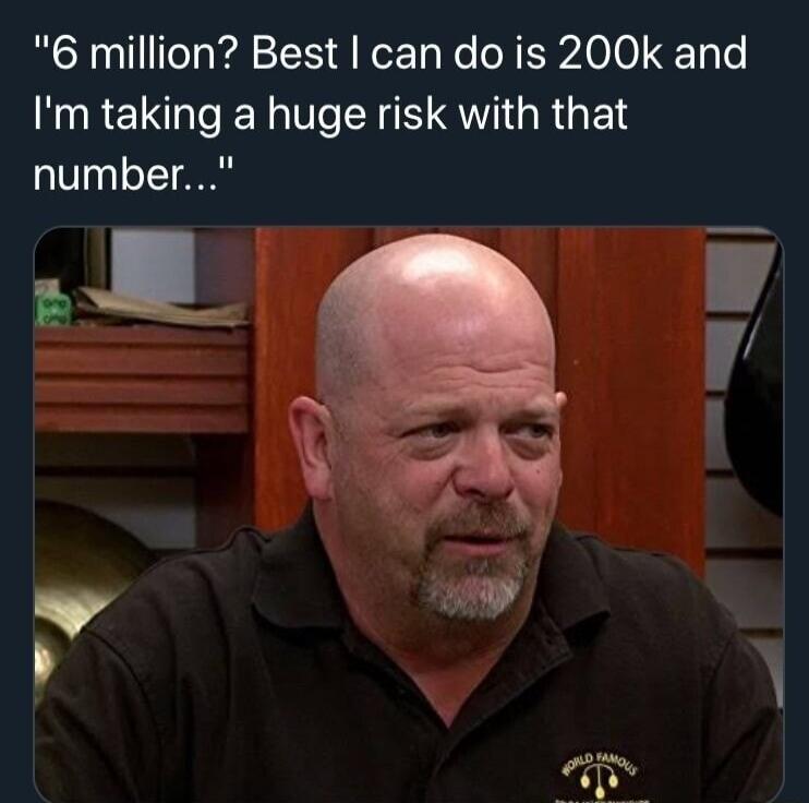 6 million Best can do is 200k and I RE NV SR G E S number B e W v i 4