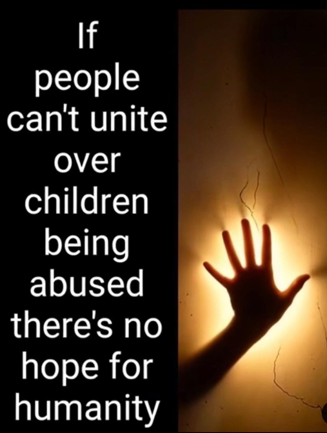 If people can't unite over children being abused there's no hope for humanity