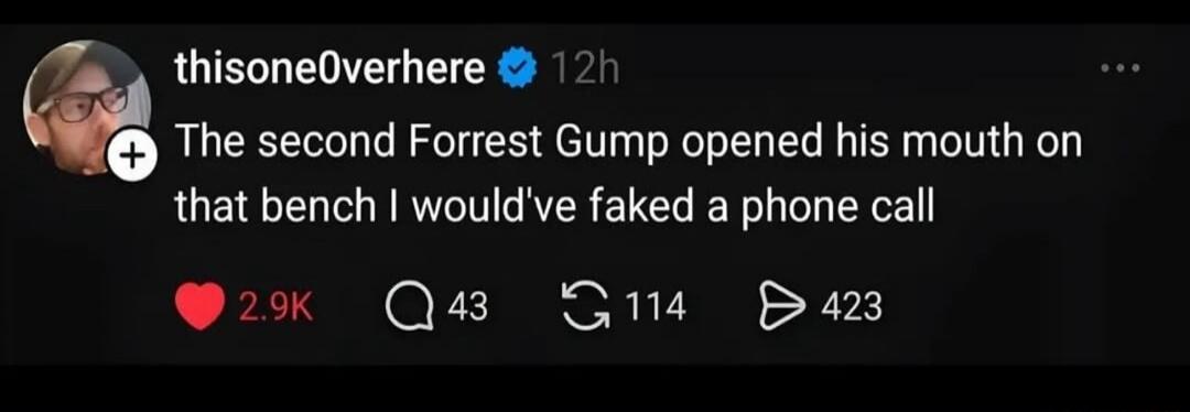 The second Forrest Gump opened his mouth on that bench I would've faked a phone call