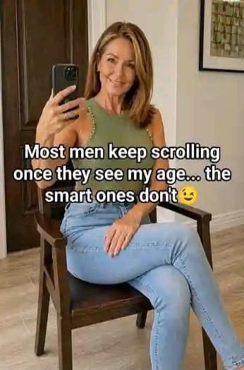 Most men keep scrolling once they see my age... the smart ones don't 😉