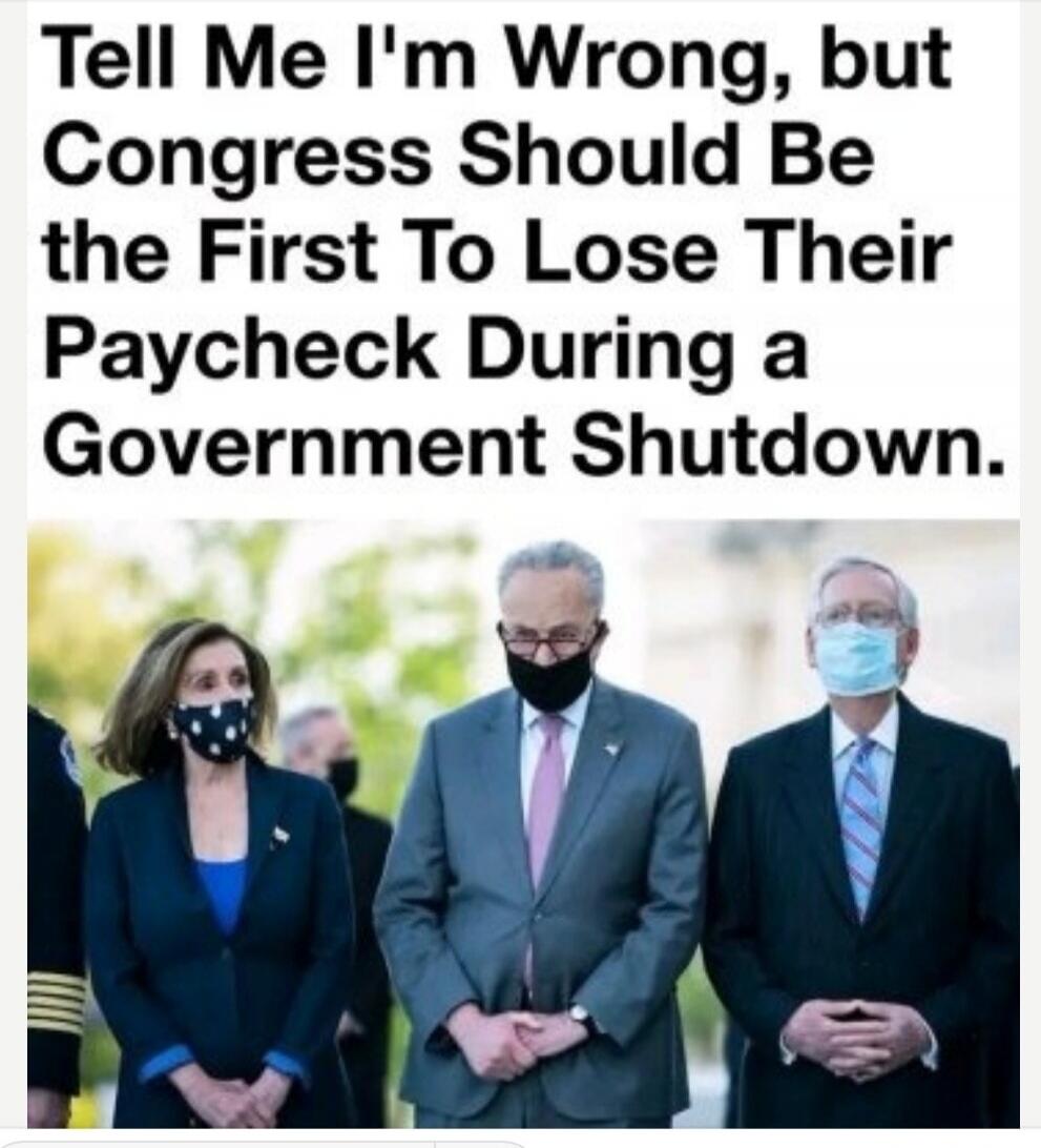 Tell Me I'm Wrong, but Congress Should Be the First To Lose Their Paycheck During a Government Shutdown.
