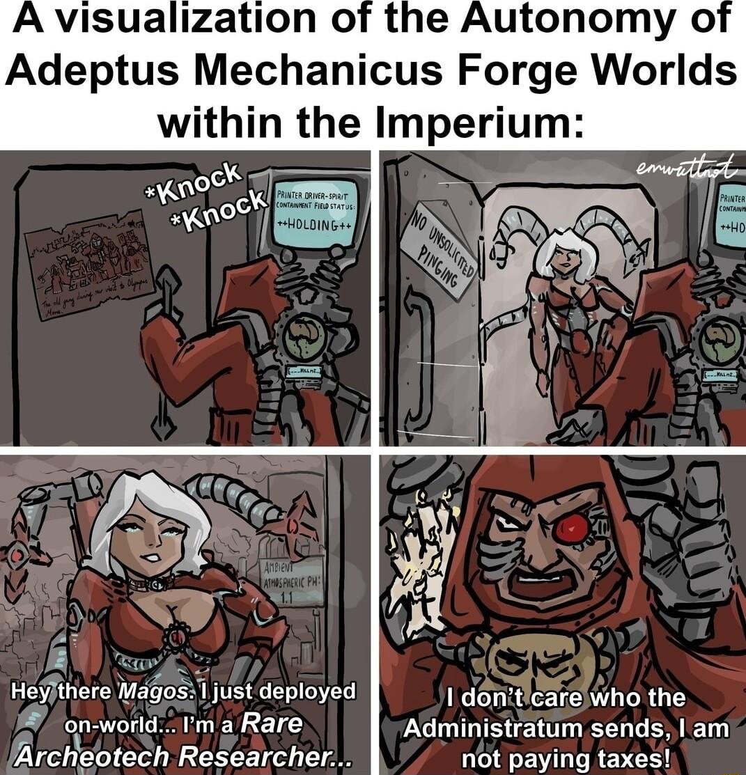 A visualization of the Autonomy o Adeptus Mechanicus Forge Worlds within the Imperium fthere Magos1 just deployed 1 doniticarewho the Al wond alim g Rare Administratum sends am Archeotech Researcher not paying taxes