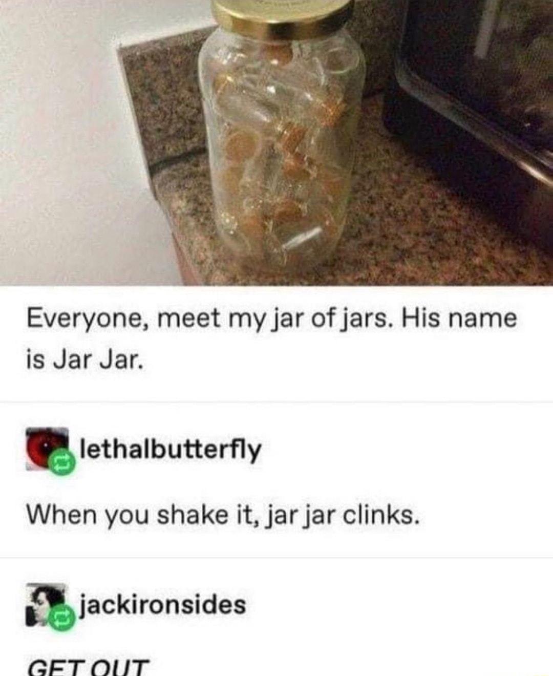 Everyone meet my jar of jars His name is Jar Jar Iethalbuttery When you shake it jar jar clinks ajackironsides CETOUT