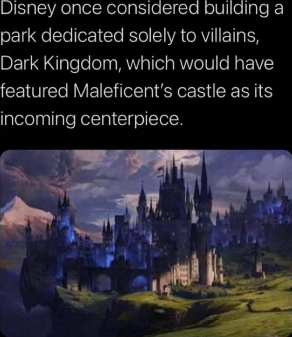 Disney once considered building a park dedicated solely to villains Dark Kingdom which would have featured Maleficents castle as its incoming centerpiece