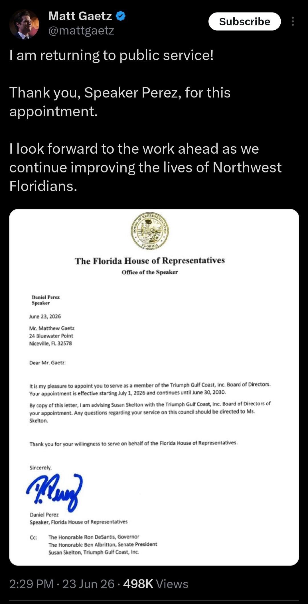 Matt Gaetz @mattgaetz I am returning to public service! Thank you, Speaker Perez, for this appointment. I look forward to the work ahead as we continue improving the lives of Northwest Floridians. The Florida House of Representatives Office of the Speaker Daniel Perez Speaker June 23, 2026 Mr. Matthew Gaetz 24 Bluewater Point Niceville, FL 32578 De