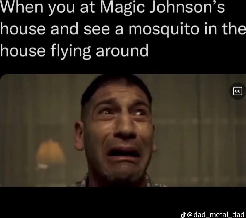 When you at Magic Johnsons house and see a mosquito in the VeIVII R YiaF RTde 0 oo dodad metal dad