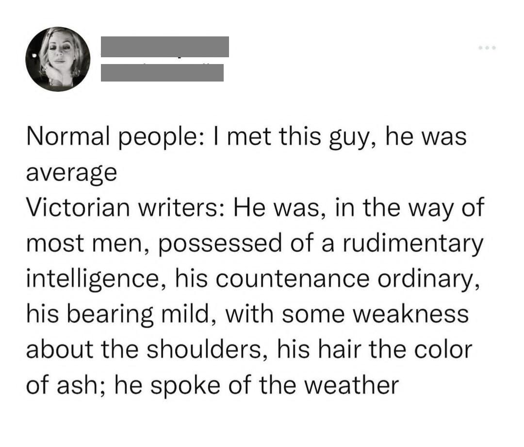 O Normal people met this guy he was average Victorian writers He was in the way of most men possessed of a rudimentary intelligence his countenance ordinary his bearing mild with some weakness about the shoulders his hair the color of ash he spoke of the weather