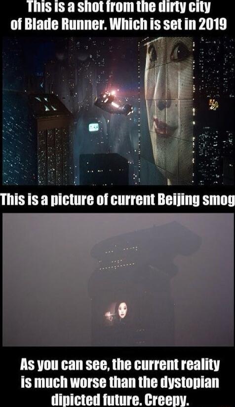 This is a shotirom the dirty city of Blade Runner Which is setin 2019 Gl et e This is a picture of current Beijing smog As you can see the current reality is much worse than the dystopian dipicted future Creepy