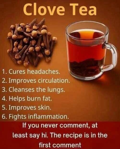 Clove Tea 1. Cures headaches. 2. Improves circulation. 3. Cleanses the lungs. 4. Helps burn fat. 5. Improves skin. 6. Fights inflammation. If you never comment, at least say hi. The recipe is in the first comment