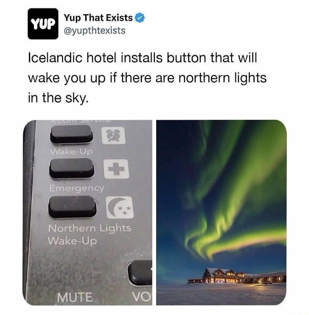 Yup That Exists @yupthtexists Icelandic hotel installs button that will wake you up if there are northern lights in the sky. Room Service Wake Up Emergency Northern Lights Wake-Up MUTE VO