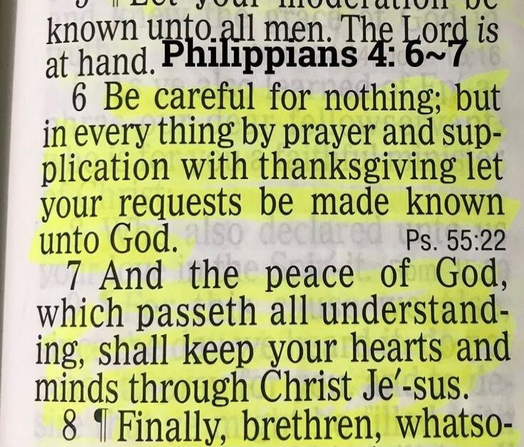 known unto all men. The Lord is at hand. Philippians 4: 6~7. Be careful for nothing; but in every thing by prayer and supplication with thanksgiving let your requests be made known unto God. And the peace of God, which passeth all understanding, shall keep your hearts and minds through Christ Jesus.