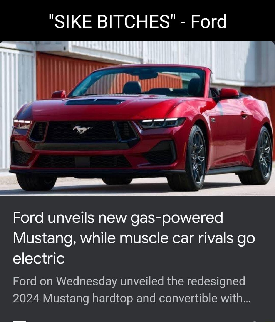 SIKE BITCHES Ford Ford unveils new gas powered Mustang while muscle car rivals go electric Ford on Wednesday unveiled the redesigned 2024 Mustang hardtop and convertible with
