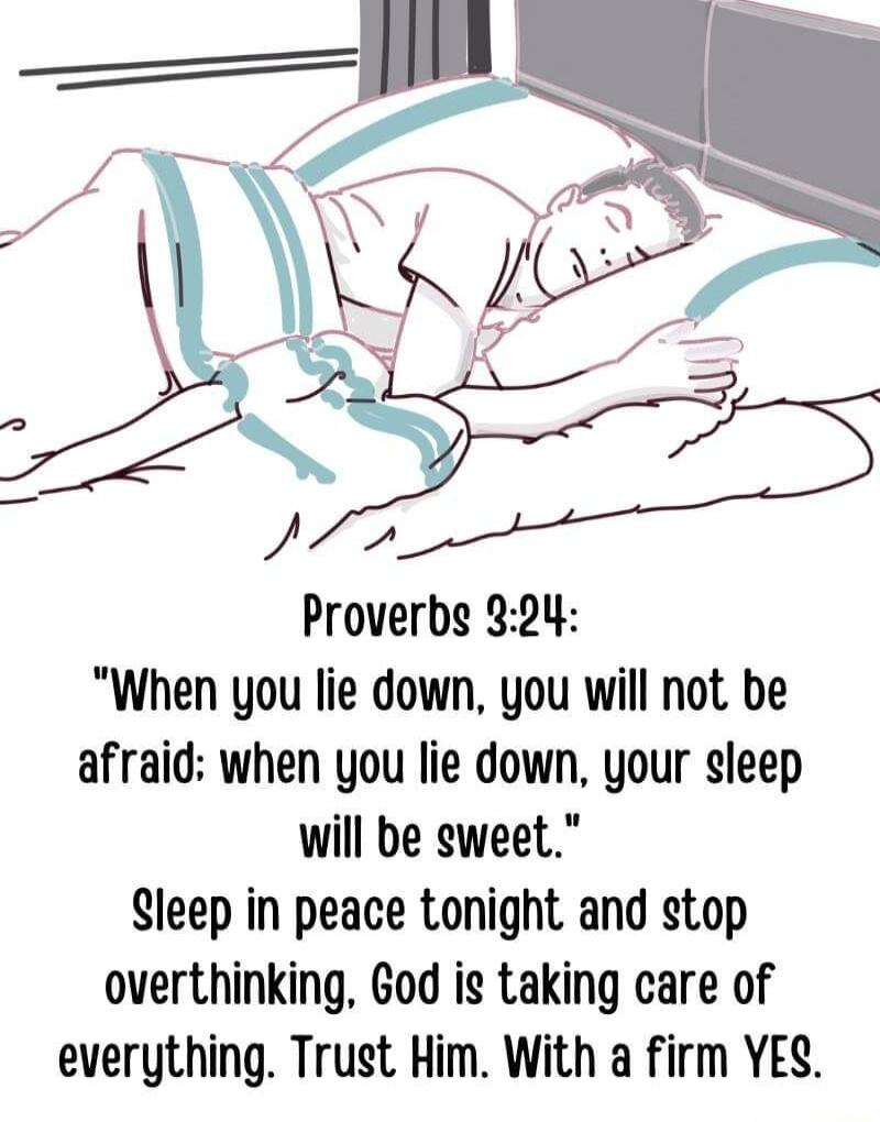 Proverbe 824 When you lie down you will not be afraid when you lie down your sleep will be sweet Sleep in peace tonight and stop overthinking God is taking care of everything Trust Him With a firm YES