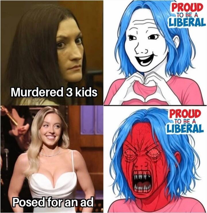 Murdered 3 kids. PROUD TO BE A LIBERAL. Posed for an ad. PROUD TO BE A LIBERAL.