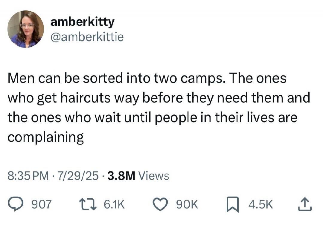 Men can be sorted into two camps. The ones who get haircuts way before they need them and the ones who wait until people in their lives are complaining