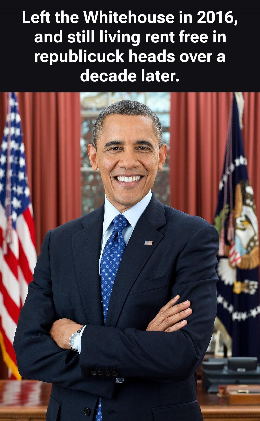 Left the Whitehouse in 2016, and still living rent free in republicuck heads over a decade later.