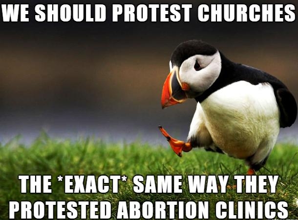 WE SHOULD PROTEST CHURCHES q TIIE EIA SAME WAY IIlEY PROTESTED ABORTION CLINI