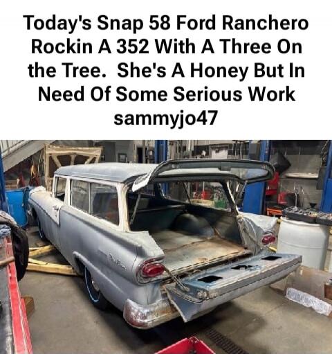 Today's Snap 58 Ford Ranchero Rockin A 352 With A Three On the Tree. She's A Honey But In Need Of Some Serious Work sammyjo47