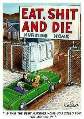 EAT, SHIT AND DIE NURSING HOME. IS THIS THE BEST NURSING HOME YOU COULD FIND FOR MOTHER ?!