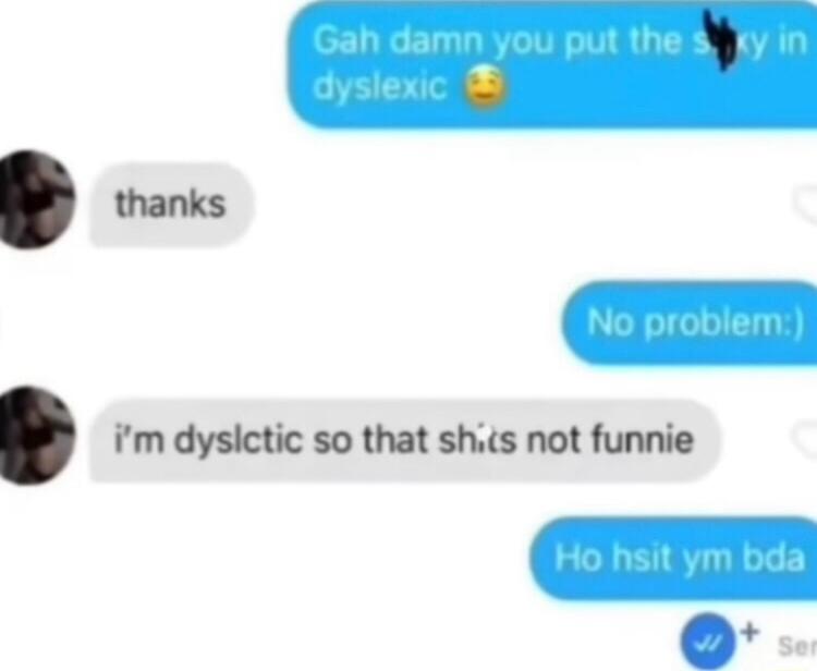 m LV im dysictic so that shits not funnie o