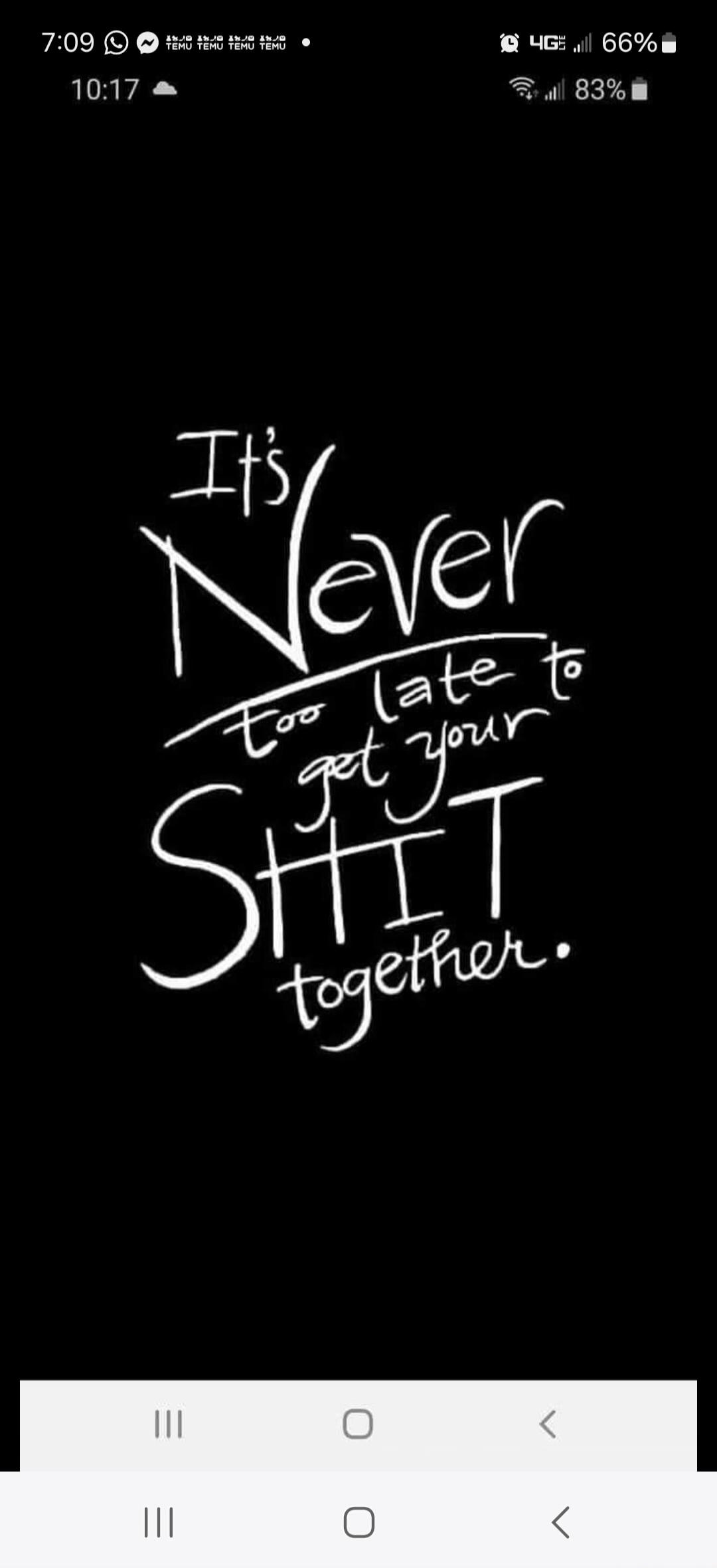 It's Never too late to get your SHIT together.