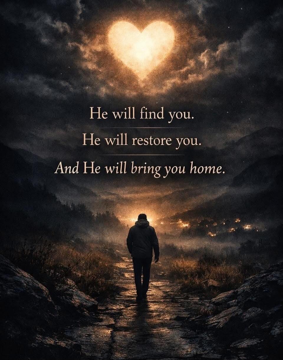 He will find you. He will restore you. And He will bring you home.
