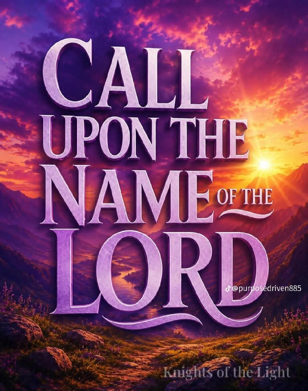 CALL UPON THE NAME OF THE LORD @purposedriven885 Knights of the Light