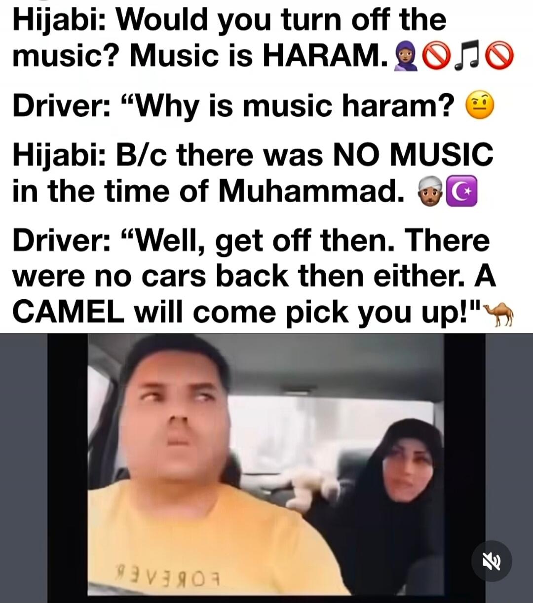 Hijabi: Would you turn off the music? Music is HARAM. Driver: 
