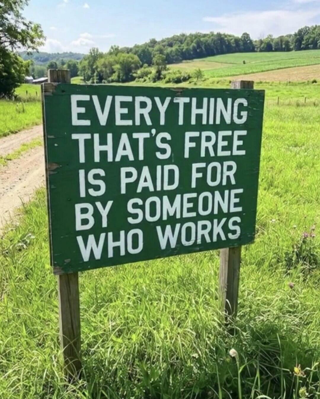 EVERYTHING THAT'S FREE IS PAID FOR BY SOMEONE WHO WORKS
