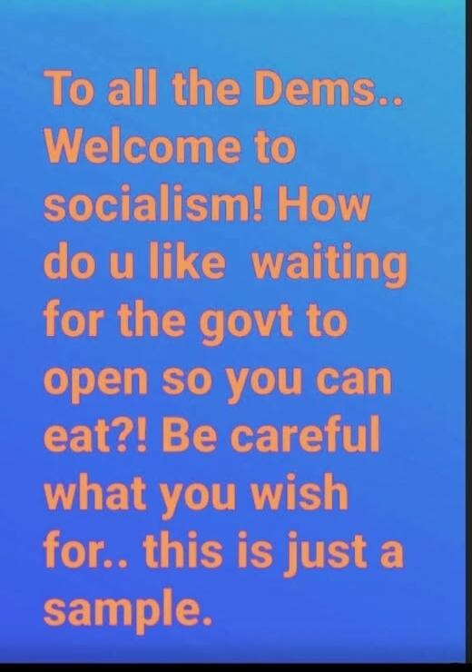 To all the Dems.. Welcome to socialism! How do u like waiting for the govt to open so you can eat?! Be careful what you wish for.. this is just a sample.