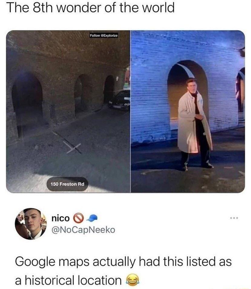 The 8th wonder of the world 150 Freston Rd nico NoCapNeeko Google maps actually had this listed as a historical location 2