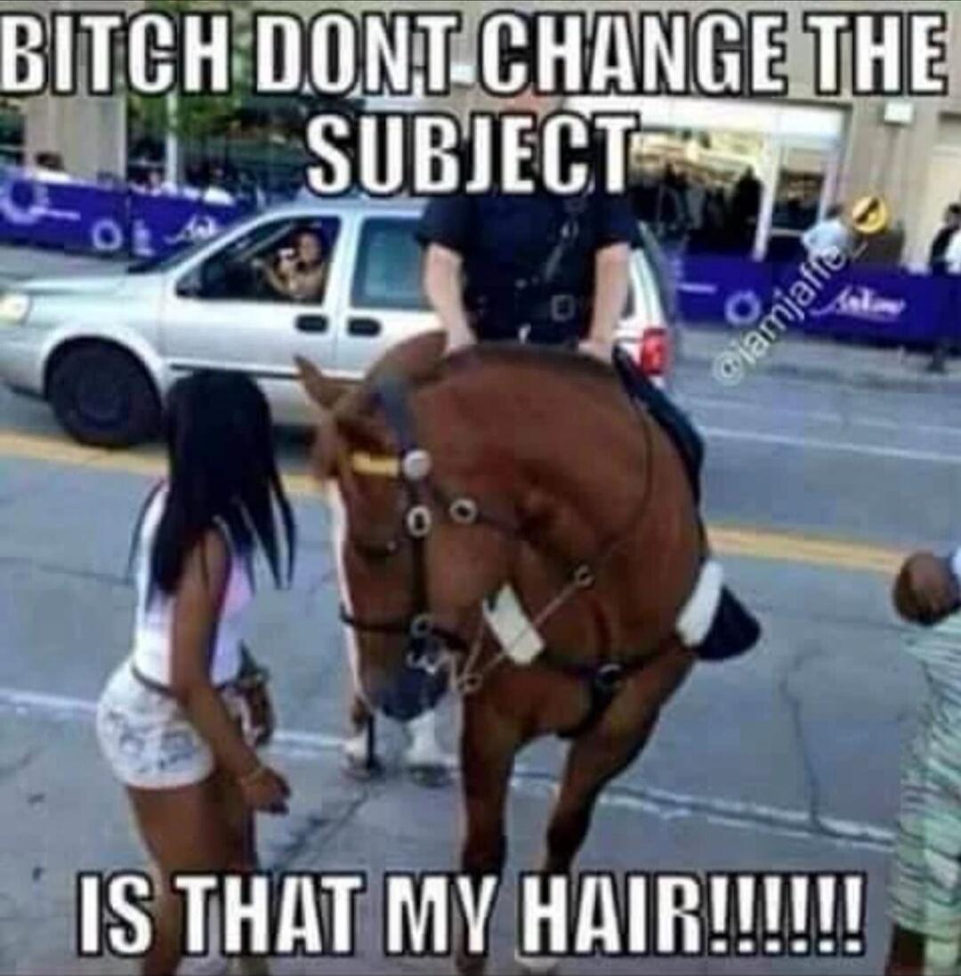 BITCH DONT CHANGE THE SUBJECT IS THAT MY HAIR!!!!