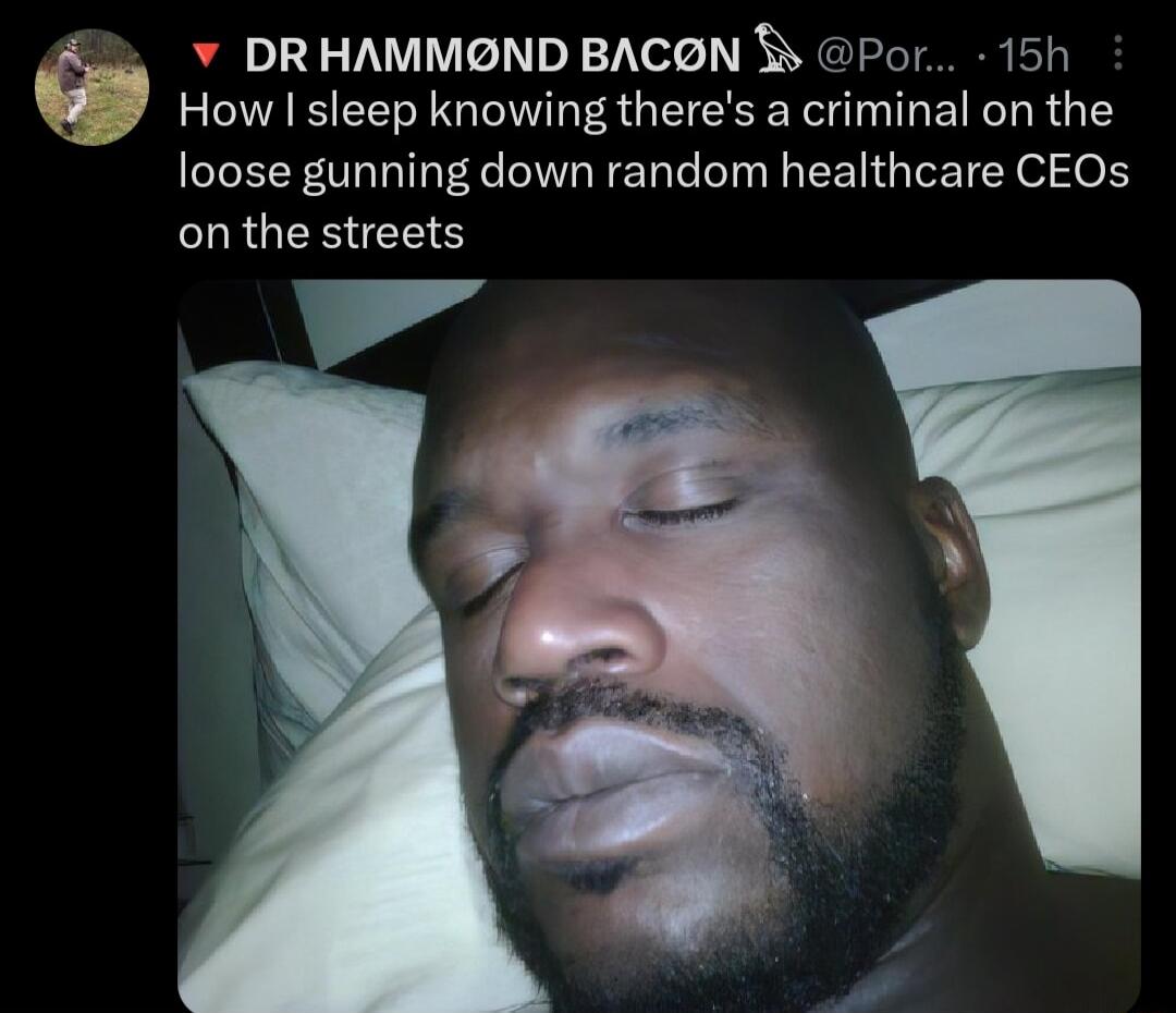 v DRHAMMND BACON Por 15h How sleep knowing theres a criminal on the loose gunning down random healthcare CEOs CURGERIEES