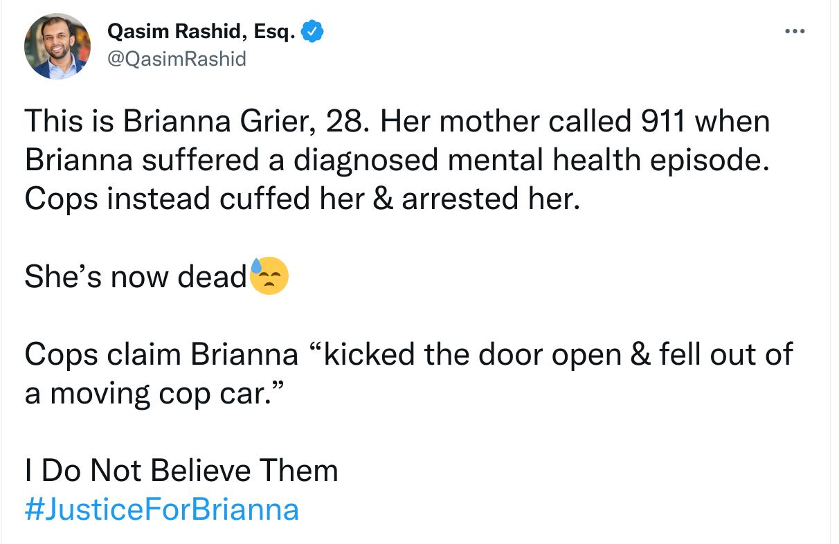 Q Qasim Rashid Esq QasimRashid This is Brianna Grier 28 Her mother called 911 when Brianna suffered a diagnosed mental health episode Cops instead cuffed her arrested her Shes now dead Cops claim Brianna kicked the door open fell out of a moving cop car Do Not Believe Them JusticeForBrianna