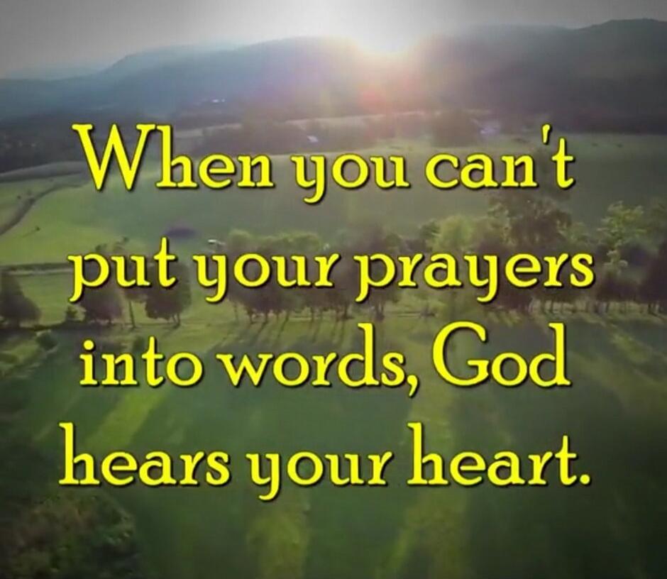 When you can't put your prayers into words, God hears your heart.