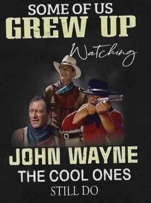 SOME OF US GREW UP Watching JOHN WAYNE THE COOL ONES STILL DO