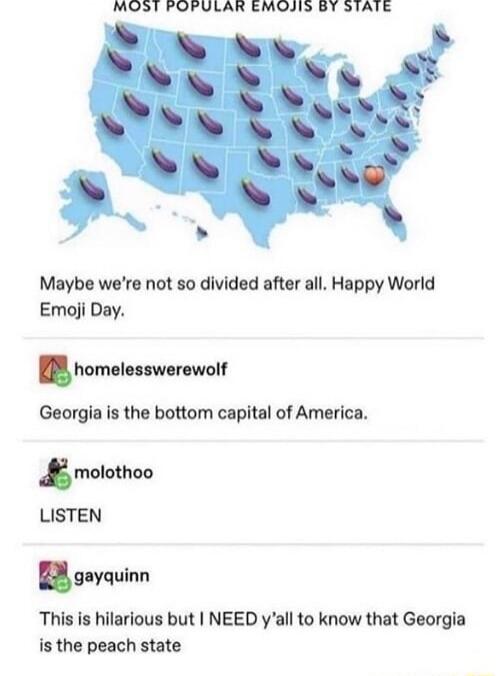 MOST POFPULAR EMOJIS BY STATE N Maybe were not so divided after all Happy World Emoji Day homelesswerewolf Georgia is the bottom capital of America This is hilarious but NEED yall to know that Georgia is the peach state