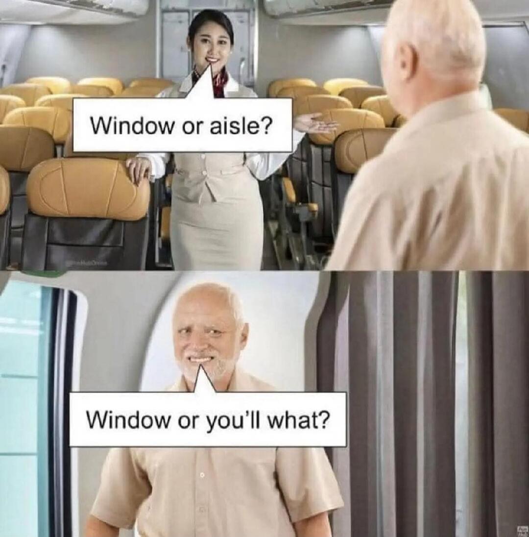 Window or aisle? Window or you'll what?