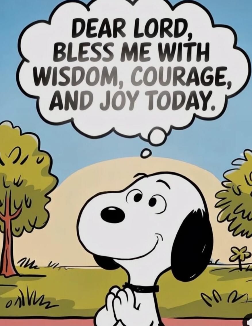 DEAR LORD, BLESS ME WITH WISDOM, COURAGE, AND JOY TODAY.