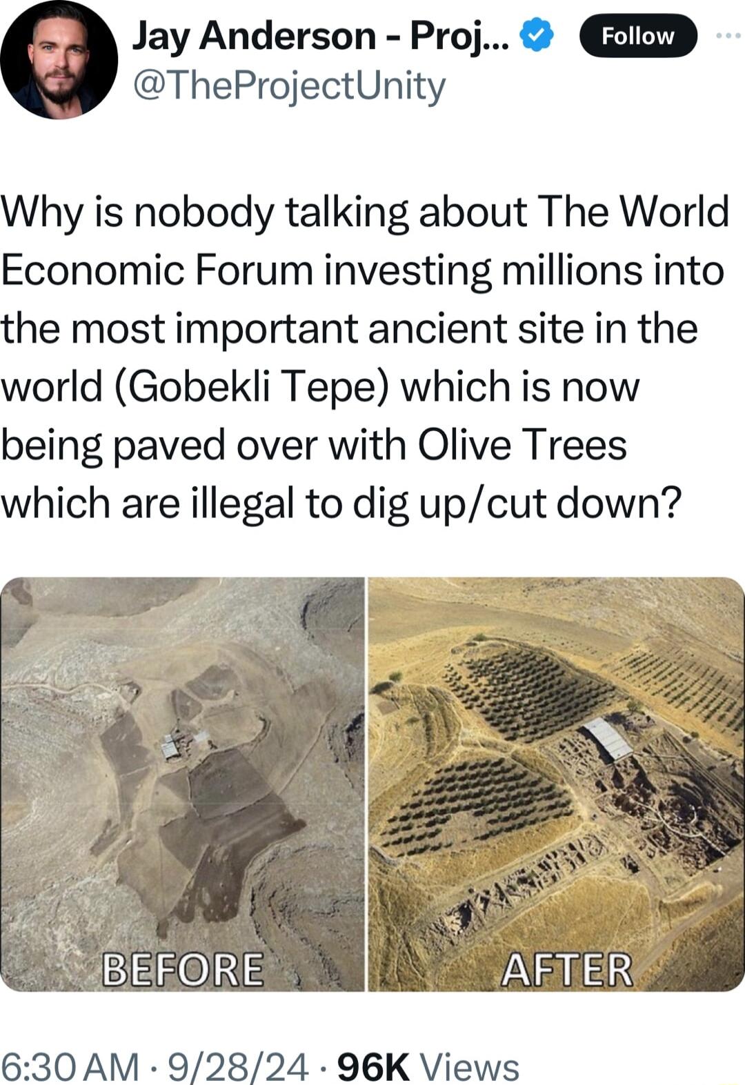 e Jay Anderson Proj TheProjectUnity Why is nobody talking about The World Economic Forum investing millions into the most important ancient site in the world Gobekli Tepe which is now being paved over with Olive Trees which are illegal to dig upcut down 630 AM 92824 96K Views