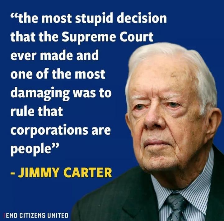 the most stupid decision that the Supreme Court ever made and one of the most damaging was to rule that al corporations are people END CITIZENS UNITED g