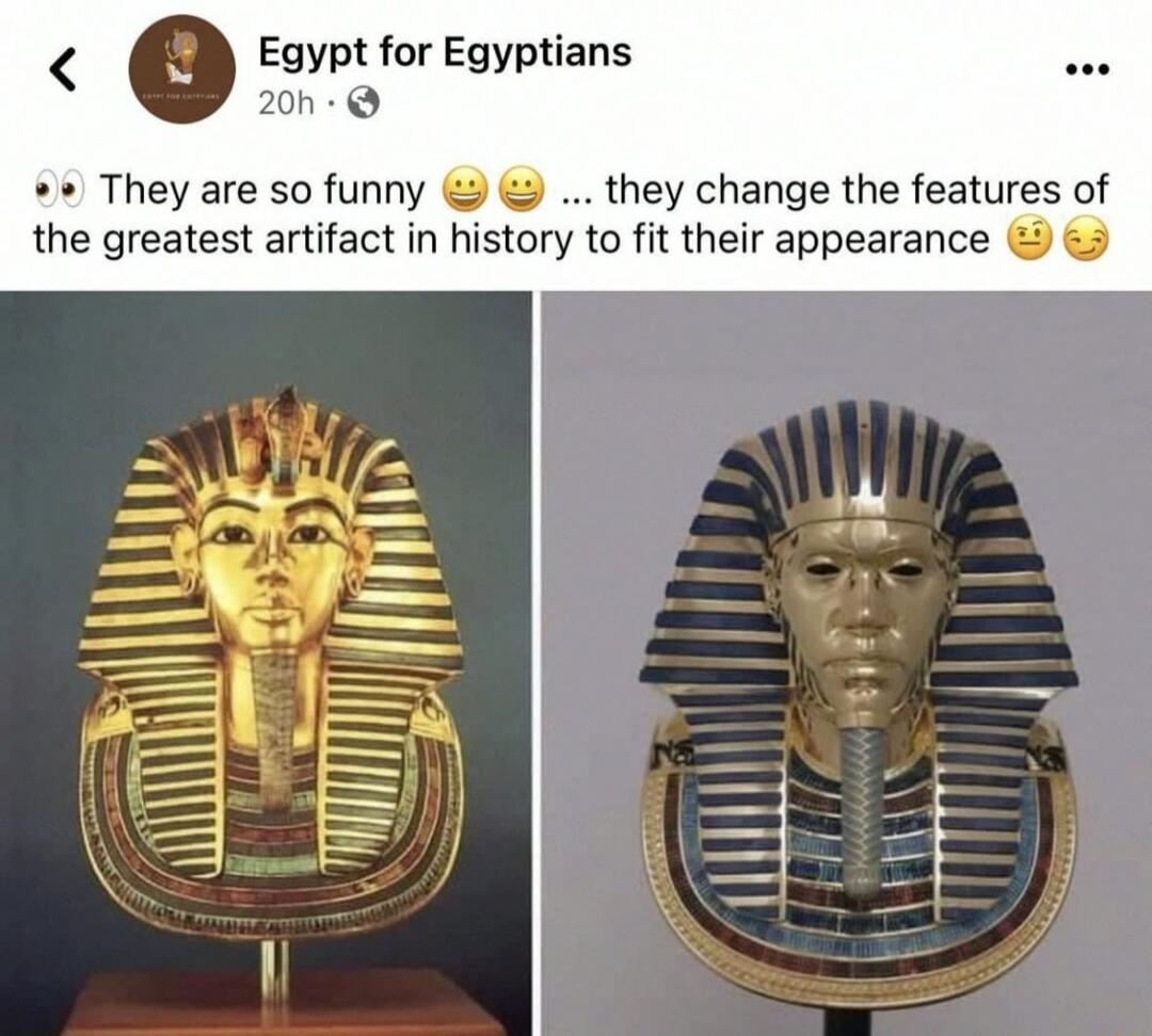 Egypt for Egyptians 20n They are so funny they change the features of the greatest artifact in history to fit their appearance 3
