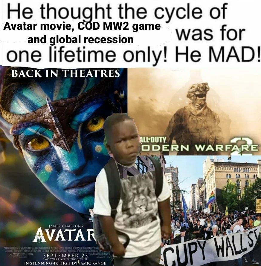 ht the cycle of Avatar movie COD MW2 game and global recession was fOr one lifetime only He MAD BACK IN THEATRES