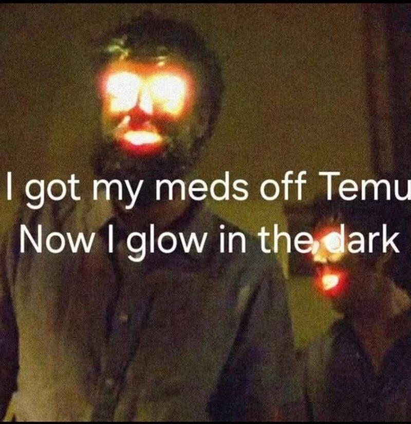 I got my meds off Temu Now I glow in the dark