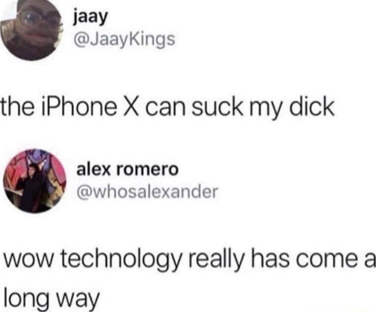 jaay JaayKings the iPhone X can suck my dick alex romero whosalexander wow technology really has come a long way