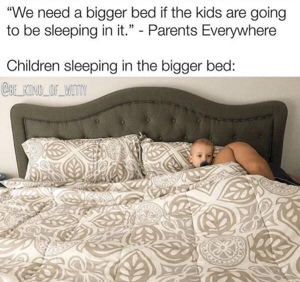 We need a bigger bed if the kids are going to be sleeping in it Parents Everywhere Children sleeping in the bigger bed