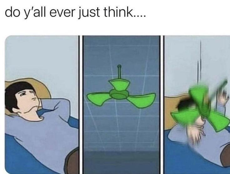 do yall ever just think