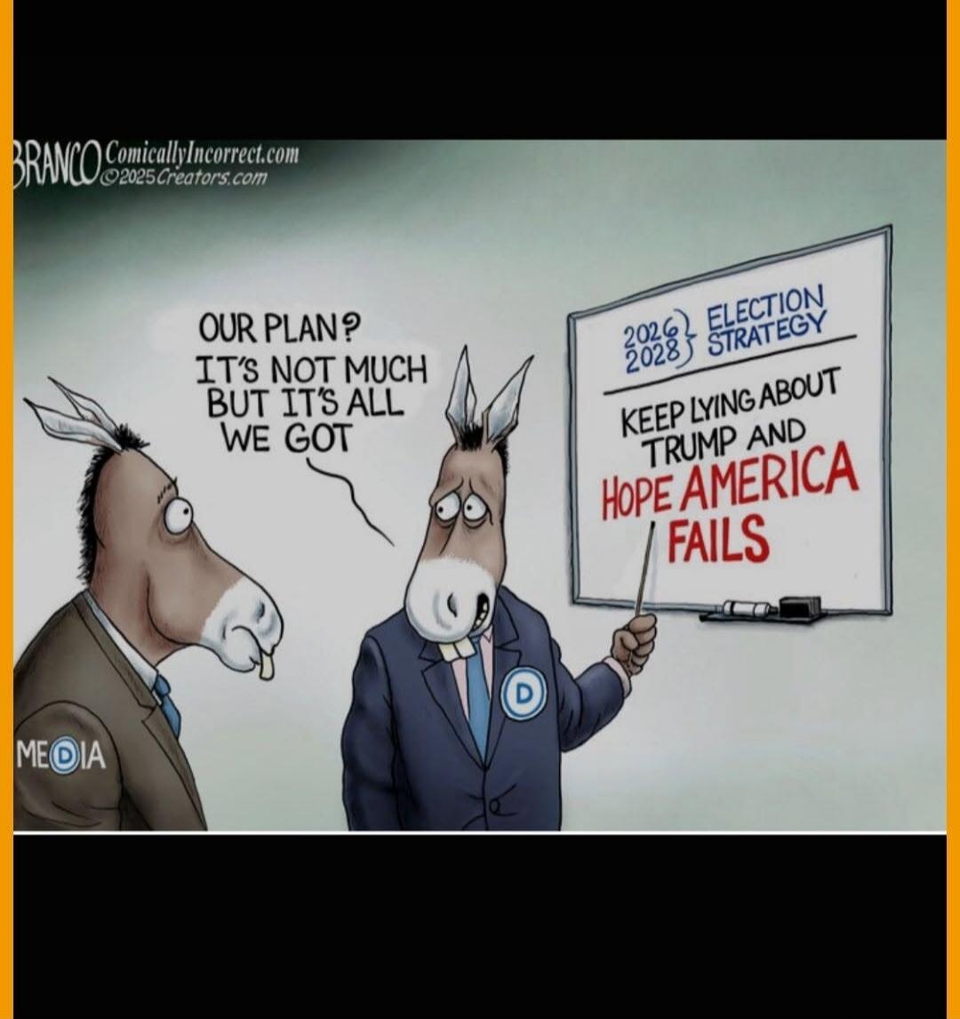 BRANCO ComicallyIncorrect.com ©2025Creators.com. OUR PLAN? IT'S NOT MUCH BUT IT'S ALL WE GOT. MEDIA. 2026 2028 ELECTION STRATEGY. KEEP LYING ABOUT TRUMP AND HOPE AMERICA FAILS.