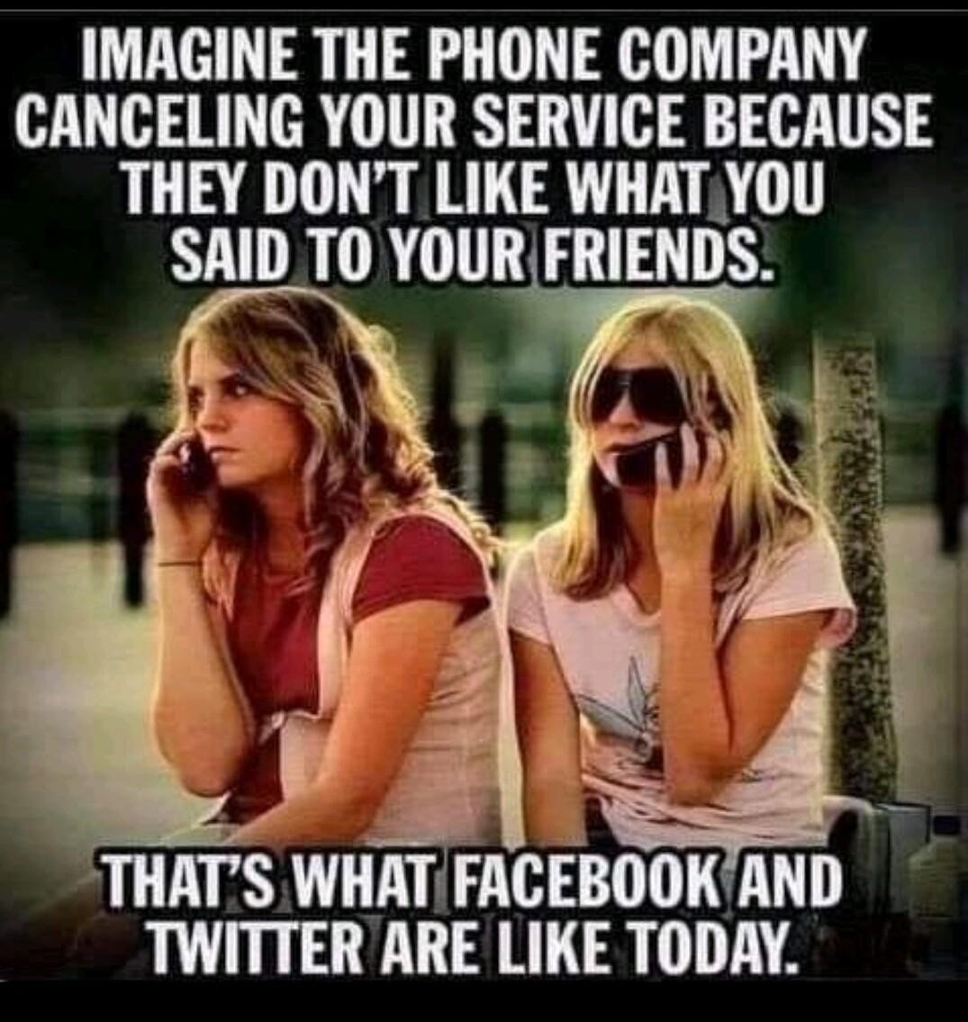 IMAGINE THE PHONE COMPANY CANCELING YOUR SERVICE BECAUSE THEY DONT LIKE WHATYOU RN CON TR TWITTER ARE LIKE TODAY