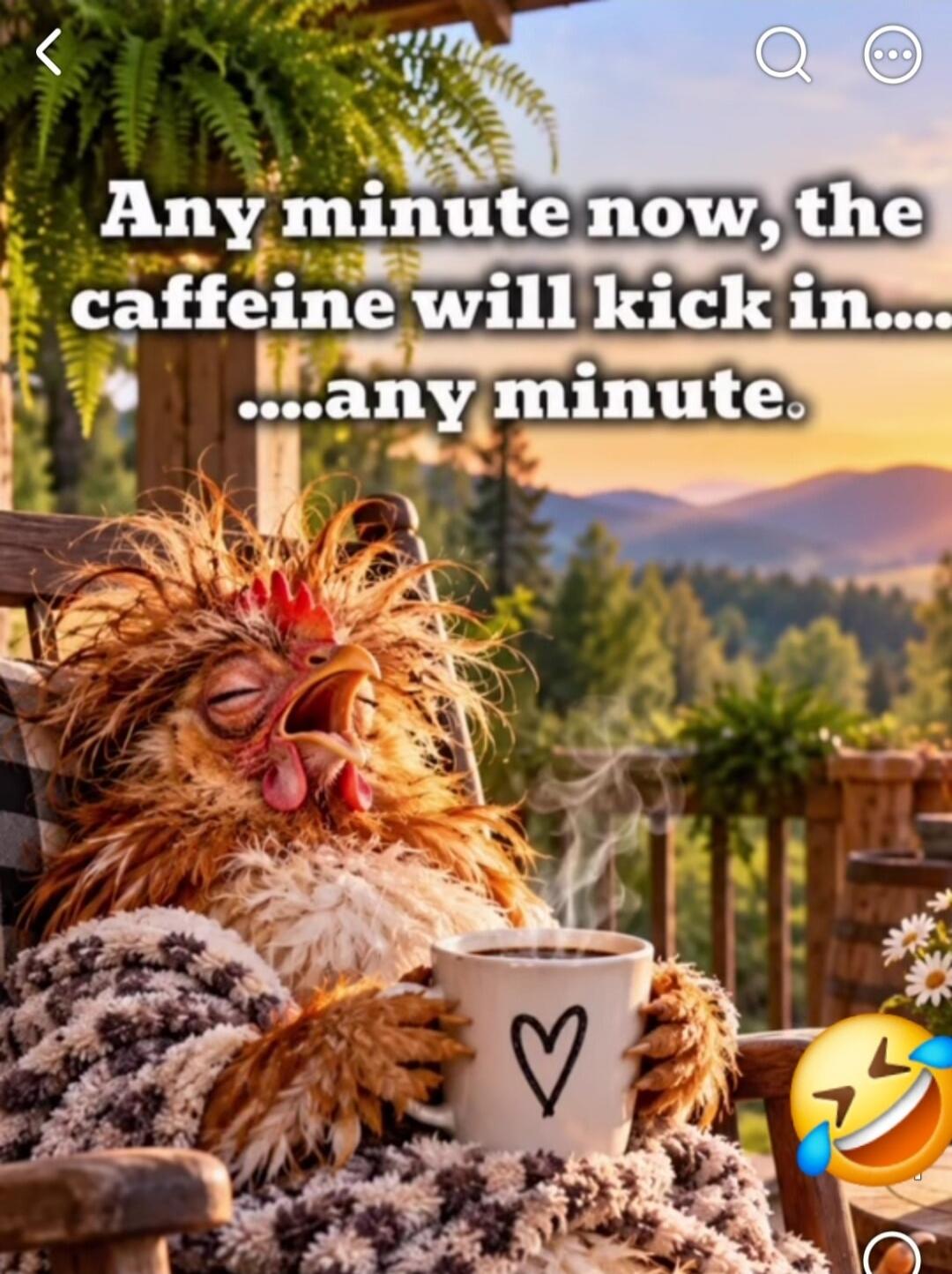 Any minute now, the caffeine will kick in... ...any minute.